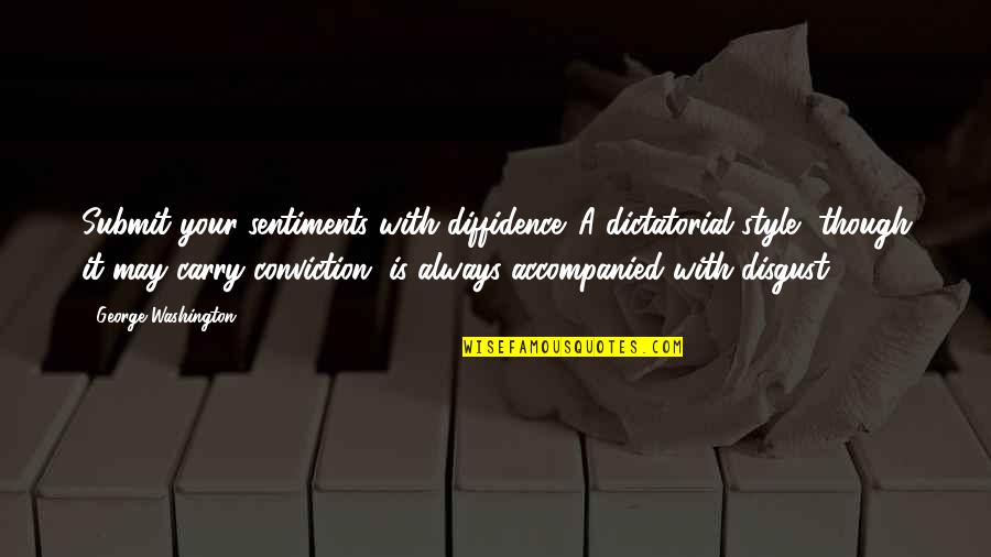 Accompanied Quotes By George Washington: Submit your sentiments with diffidence. A dictatorial style, Accompanied Quotes By George Washington: Submit your sentiments with diffidence. A dictatorial style,