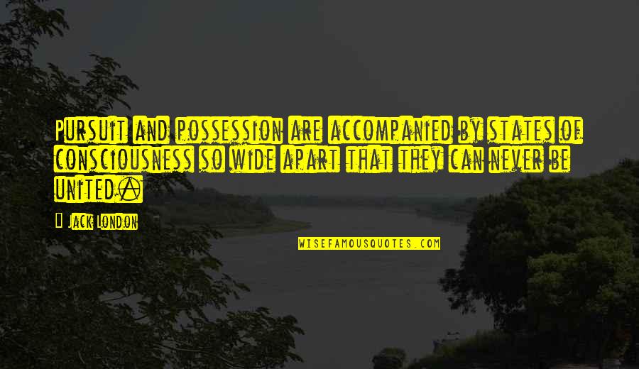 Accompanied Quotes By Jack London: Pursuit and possession are accompanied by states of Accompanied Quotes By Jack London: Pursuit and possession are accompanied by states of