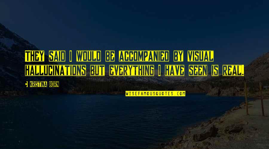 Accompanied Quotes By Kristina Born: They said I would be accompanied by visual Accompanied Quotes By Kristina Born: They said I would be accompanied by visual