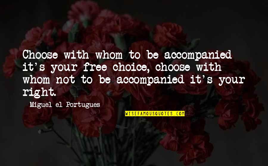 Accompanied Quotes By Miguel El Portugues: Choose with whom to be accompanied it's your Accompanied Quotes By Miguel El Portugues: Choose with whom to be accompanied it's your