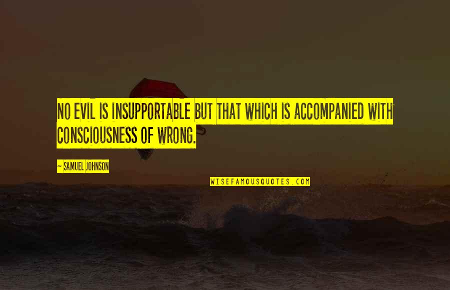 Accompanied Quotes By Samuel Johnson: No evil is insupportable but that which is Accompanied Quotes By Samuel Johnson: No evil is insupportable but that which is