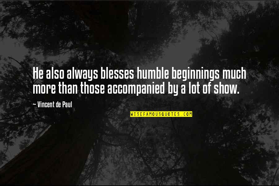 Accompanied Quotes By Vincent De Paul: He also always blesses humble beginnings much more Accompanied Quotes By Vincent De Paul: He also always blesses humble beginnings much more
