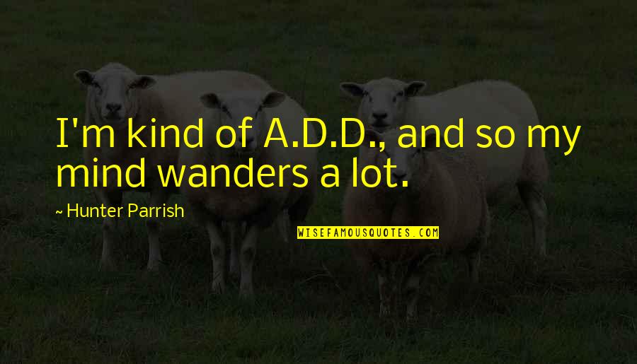 Accompanists Quotes By Hunter Parrish: I'm kind of A.D.D., and so my mind