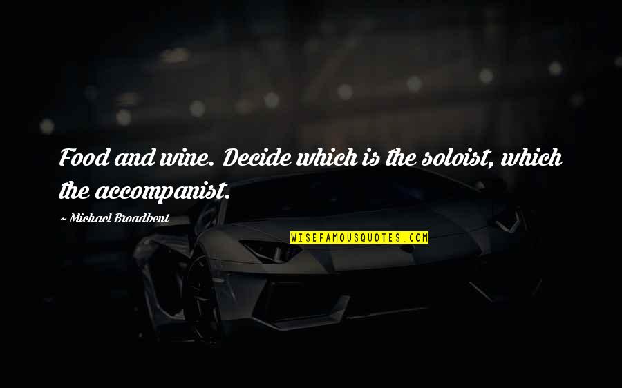 Accompanists Quotes By Michael Broadbent: Food and wine. Decide which is the soloist,