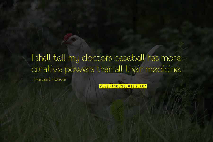 Accompany Yourself Quotes By Herbert Hoover: I shall tell my doctors baseball has more