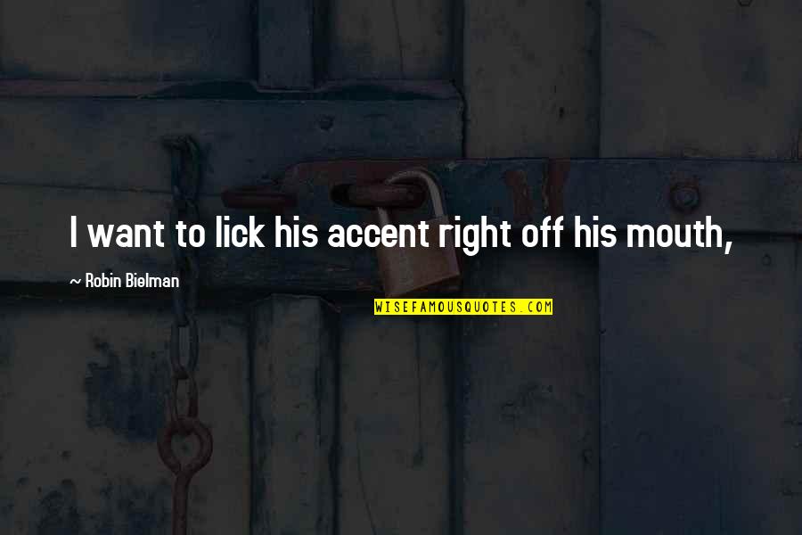 Accompany Yourself Quotes By Robin Bielman: I want to lick his accent right off Accompany Yourself Quotes By Robin Bielman: I want to lick his accent right off