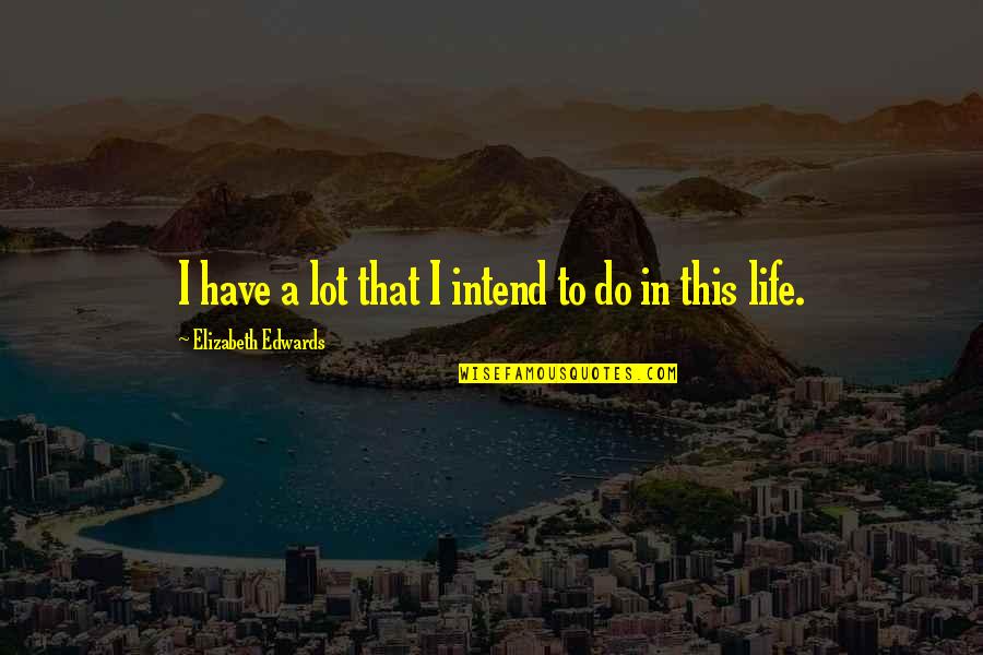 Accompanying Spelling Quotes By Elizabeth Edwards: I have a lot that I intend to Accompanying Spelling Quotes By Elizabeth Edwards: I have a lot that I intend to