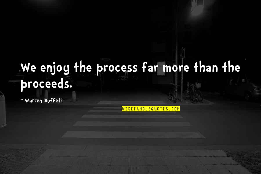Accomplice Brewery Quotes By Warren Buffett: We enjoy the process far more than the Accomplice Brewery Quotes By Warren Buffett: We enjoy the process far more than the