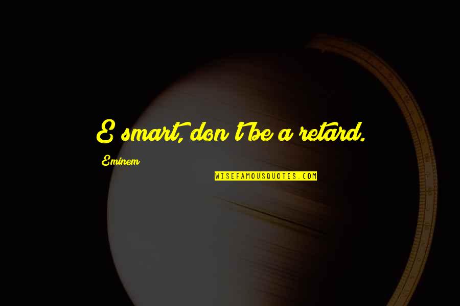 Accomplice New York Quotes By Eminem: E smart, don't be a retard. Accomplice New York Quotes By Eminem: E smart, don't be a retard.