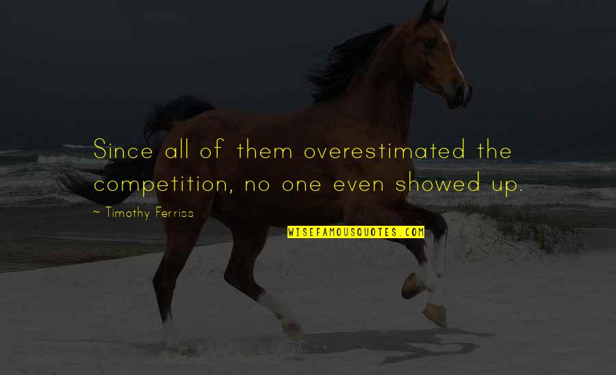 Accomplice New York Quotes By Timothy Ferriss: Since all of them overestimated the competition, no Accomplice New York Quotes By Timothy Ferriss: Since all of them overestimated the competition, no