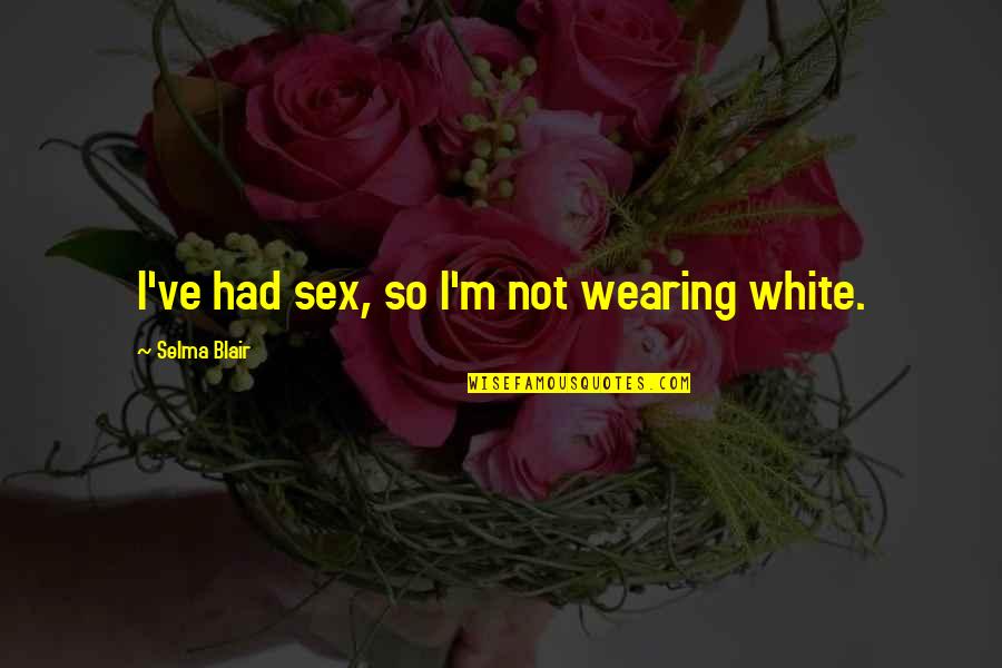 Accomplice To Murder Quotes By Selma Blair: I've had sex, so I'm not wearing white.