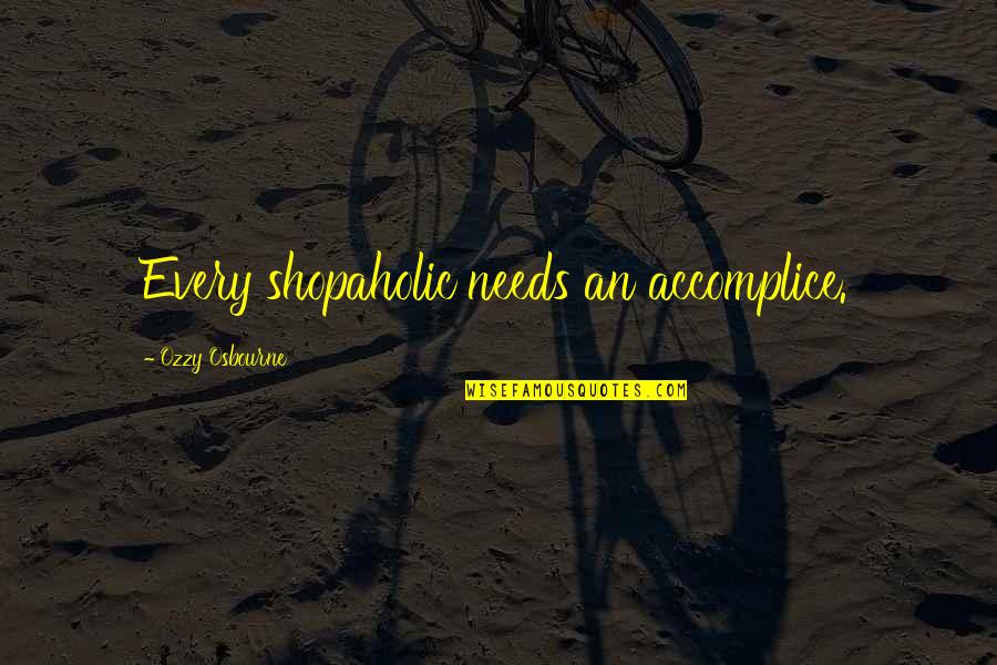 Accomplices Quotes By Ozzy Osbourne: Every shopaholic needs an accomplice. Accomplices Quotes By Ozzy Osbourne: Every shopaholic needs an accomplice.