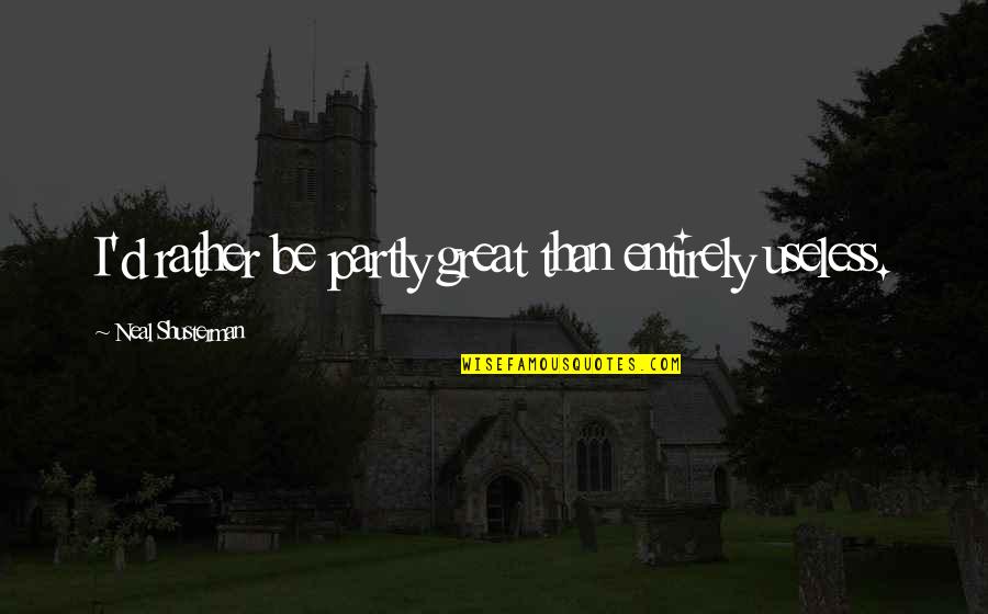 Accomplir Vervoegen Quotes By Neal Shusterman: I'd rather be partly great than entirely useless. Accomplir Vervoegen Quotes By Neal Shusterman: I'd rather be partly great than entirely useless.