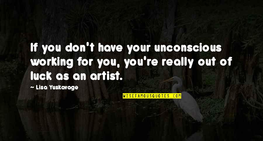 Accomplis Quotes By Lisa Yuskavage: If you don't have your unconscious working for Accomplis Quotes By Lisa Yuskavage: If you don't have your unconscious working for