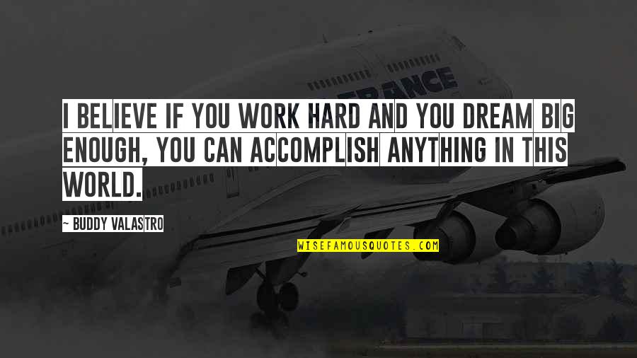Accomplish Anything Quotes By Buddy Valastro: I believe if you work hard and you