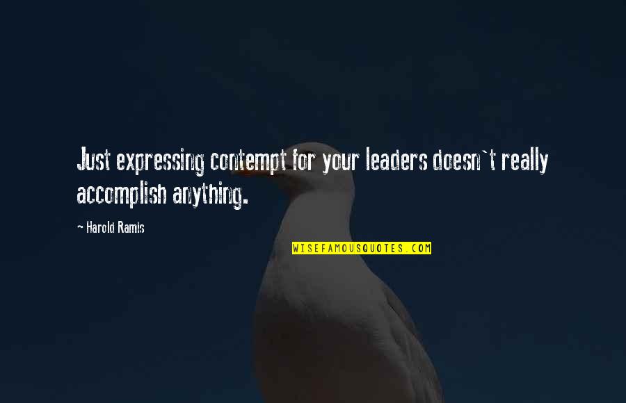 Accomplish Anything Quotes By Harold Ramis: Just expressing contempt for your leaders doesn't really