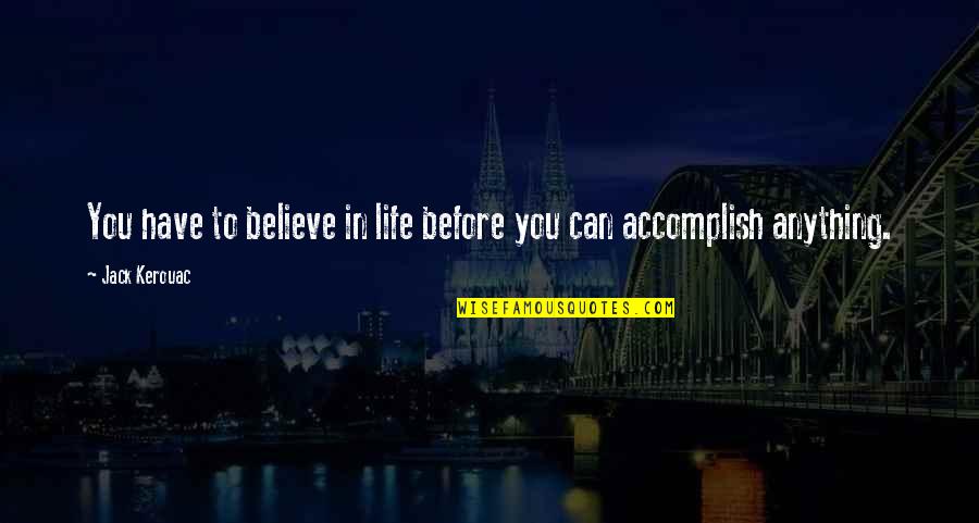 Accomplish Anything Quotes By Jack Kerouac: You have to believe in life before you