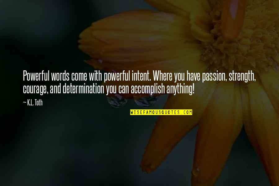 Accomplish Anything Quotes By K.L. Toth: Powerful words come with powerful intent. Where you