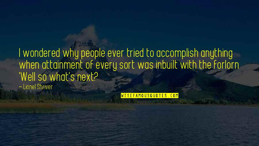 Accomplish Anything Quotes By Lionel Shriver: I wondered why people ever tried to accomplish