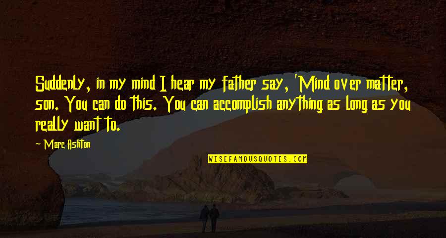 Accomplish Anything Quotes By Marc Ashton: Suddenly, in my mind I hear my father