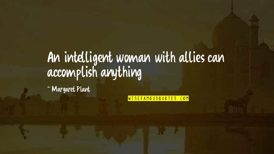 Accomplish Anything Quotes By Margaret Plant: An intelligent woman with allies can accomplish anything