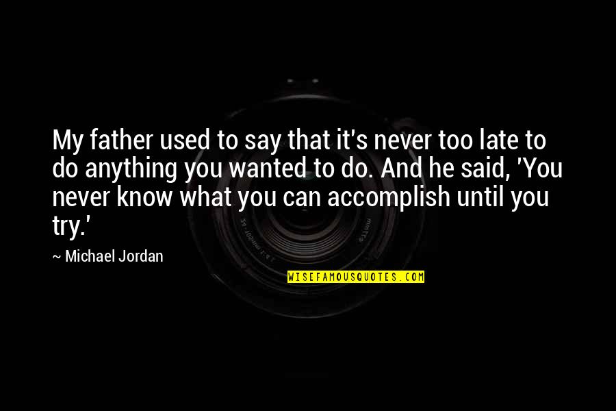 Accomplish Anything Quotes By Michael Jordan: My father used to say that it's never