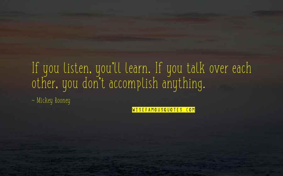 Accomplish Anything Quotes By Mickey Rooney: If you listen, you'll learn. If you talk
