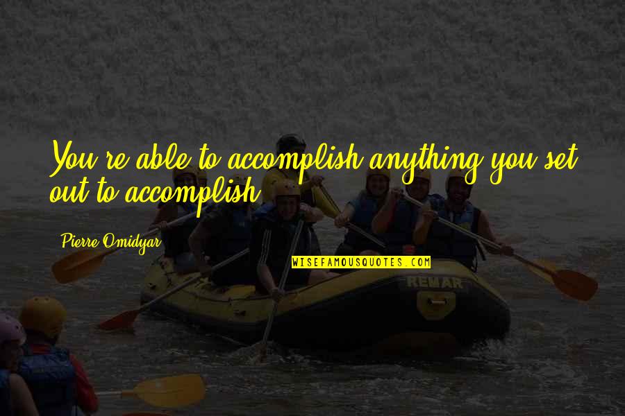 Accomplish Anything Quotes By Pierre Omidyar: You're able to accomplish anything you set out