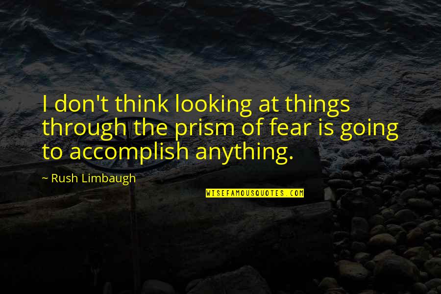 Accomplish Anything Quotes By Rush Limbaugh: I don't think looking at things through the