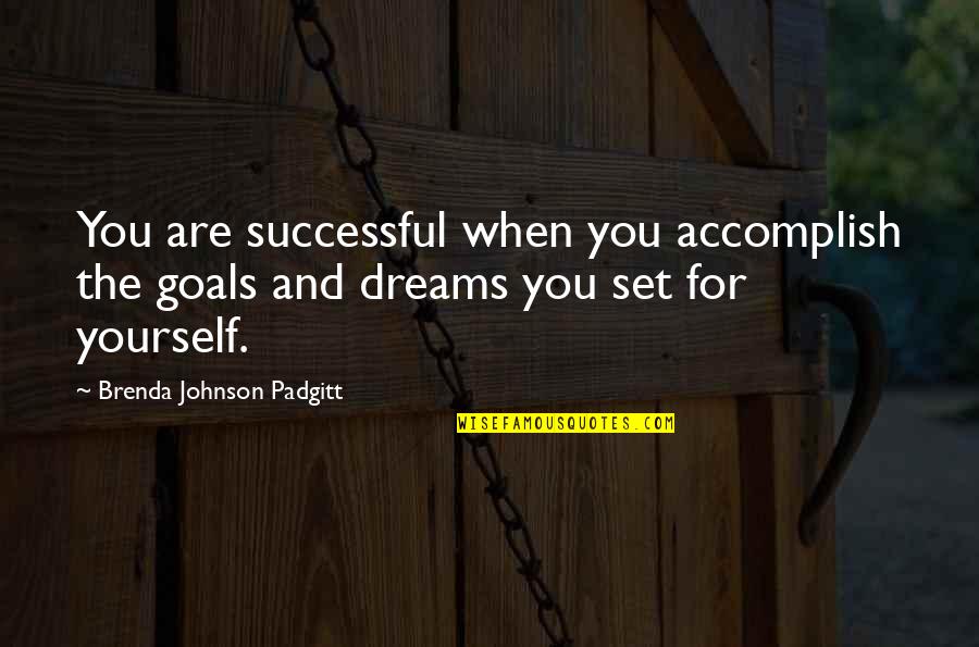 Accomplish Dreams Quotes By Brenda Johnson Padgitt: You are successful when you accomplish the goals