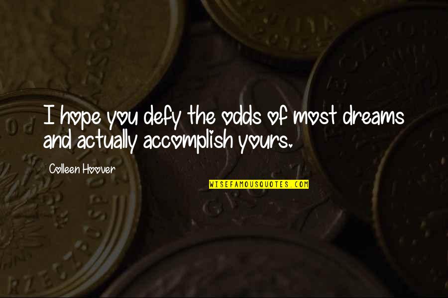 Accomplish Dreams Quotes By Colleen Hoover: I hope you defy the odds of most