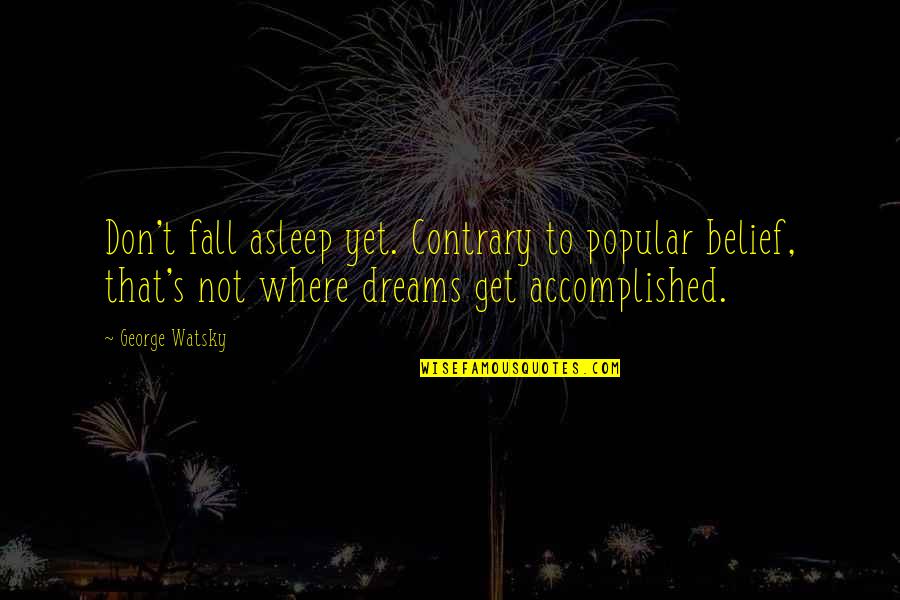 Accomplish Dreams Quotes By George Watsky: Don't fall asleep yet. Contrary to popular belief,