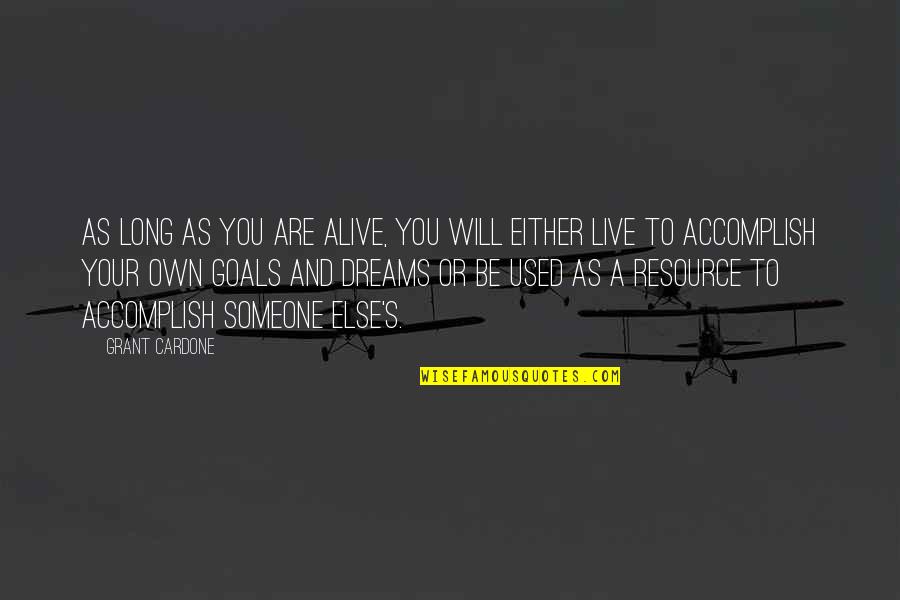 Accomplish Dreams Quotes By Grant Cardone: As long as you are alive, you will