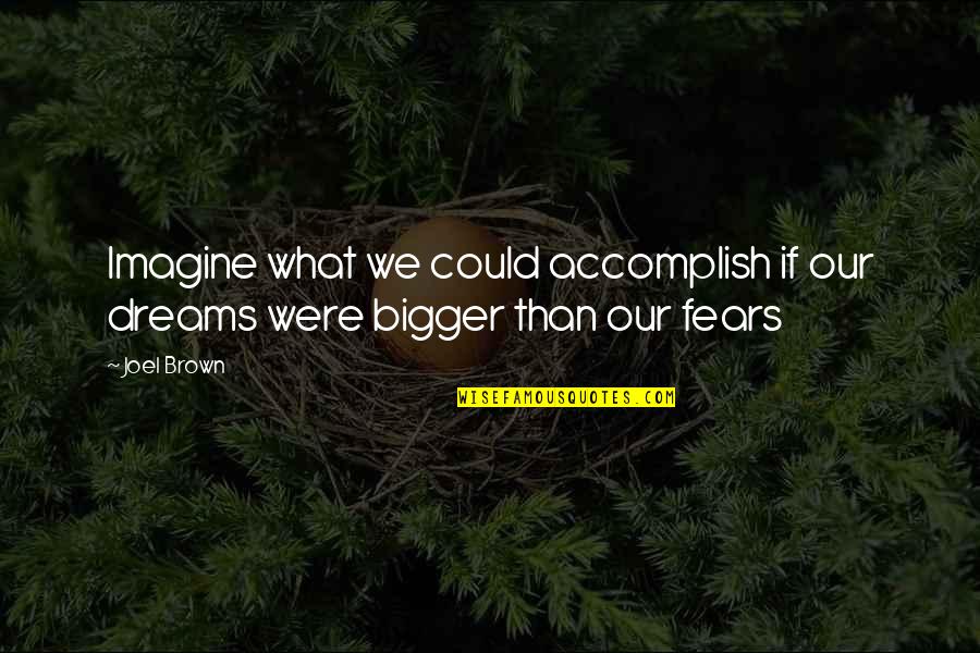 Accomplish Dreams Quotes By Joel Brown: Imagine what we could accomplish if our dreams