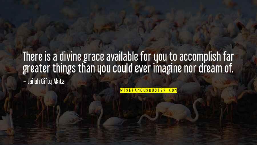Accomplish Dreams Quotes By Lailah Gifty Akita: There is a divine grace available for you