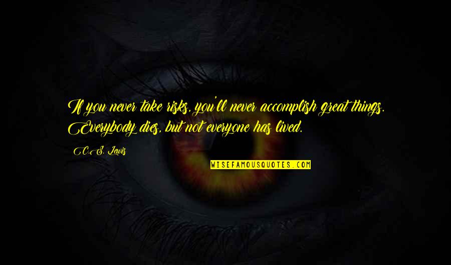 Accomplish Great Things Quotes By C.S. Lewis: If you never take risks, you'll never accomplish Accomplish Great Things Quotes By C.S. Lewis: If you never take risks, you'll never accomplish