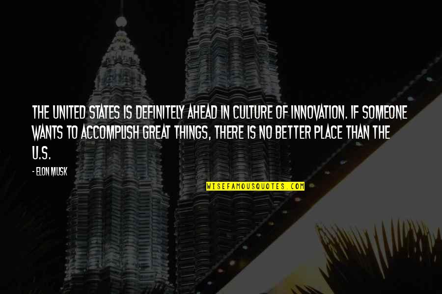Accomplish Great Things Quotes By Elon Musk: The United States is definitely ahead in culture Accomplish Great Things Quotes By Elon Musk: The United States is definitely ahead in culture