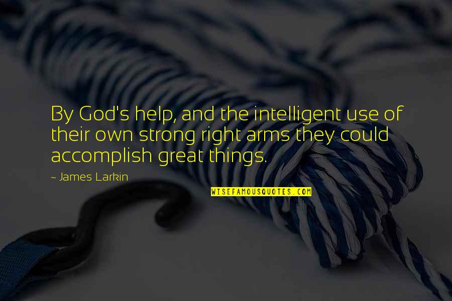 Accomplish Great Things Quotes By James Larkin: By God's help, and the intelligent use of