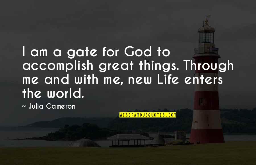 Accomplish Great Things Quotes By Julia Cameron: I am a gate for God to accomplish
