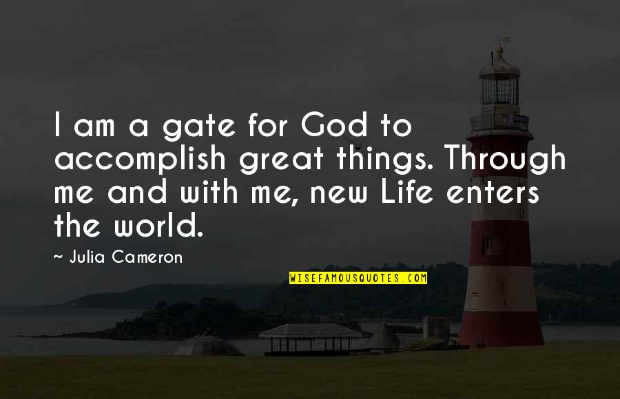 Accomplish Great Things Quotes By Julia Cameron: I am a gate for God to accomplish Accomplish Great Things Quotes By Julia Cameron: I am a gate for God to accomplish