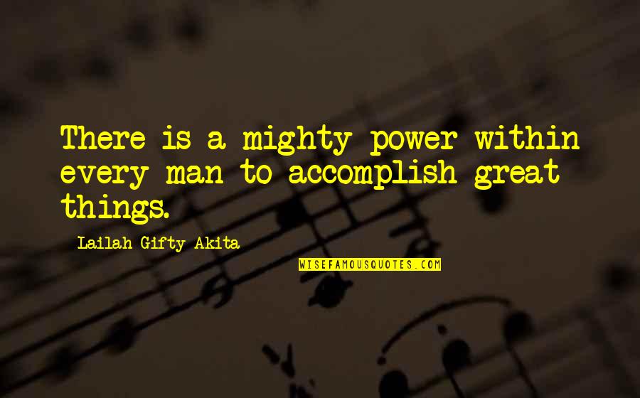 Accomplish Great Things Quotes By Lailah Gifty Akita: There is a mighty power within every man Accomplish Great Things Quotes By Lailah Gifty Akita: There is a mighty power within every man