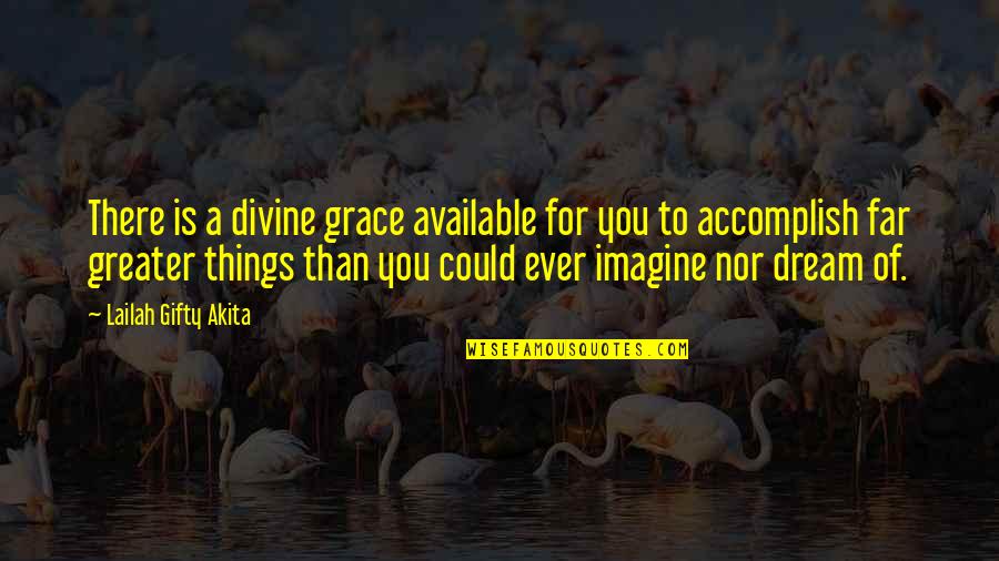 Accomplish Great Things Quotes By Lailah Gifty Akita: There is a divine grace available for you Accomplish Great Things Quotes By Lailah Gifty Akita: There is a divine grace available for you