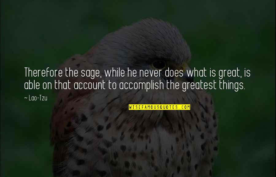 Accomplish Great Things Quotes By Lao-Tzu: Therefore the sage, while he never does what