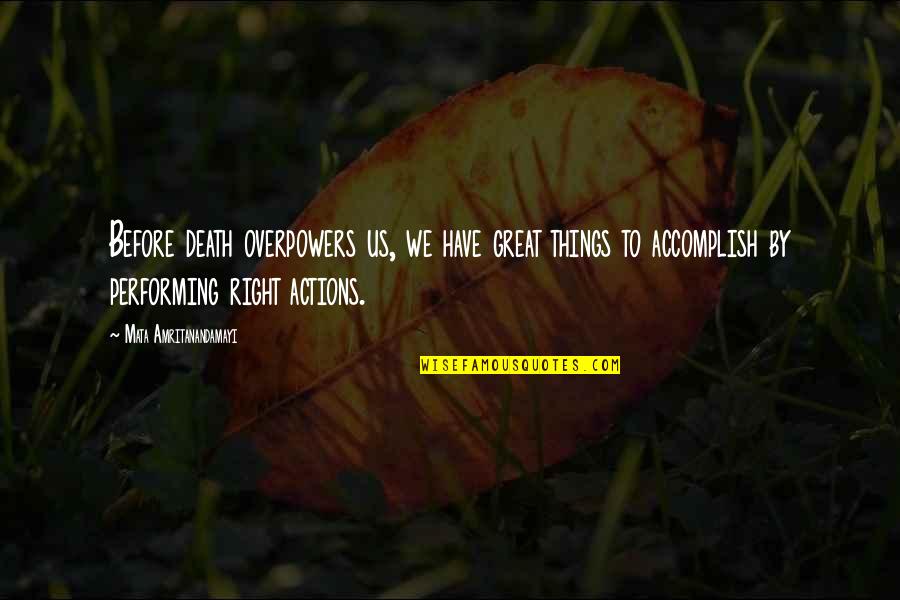 Accomplish Great Things Quotes By Mata Amritanandamayi: Before death overpowers us, we have great things Accomplish Great Things Quotes By Mata Amritanandamayi: Before death overpowers us, we have great things
