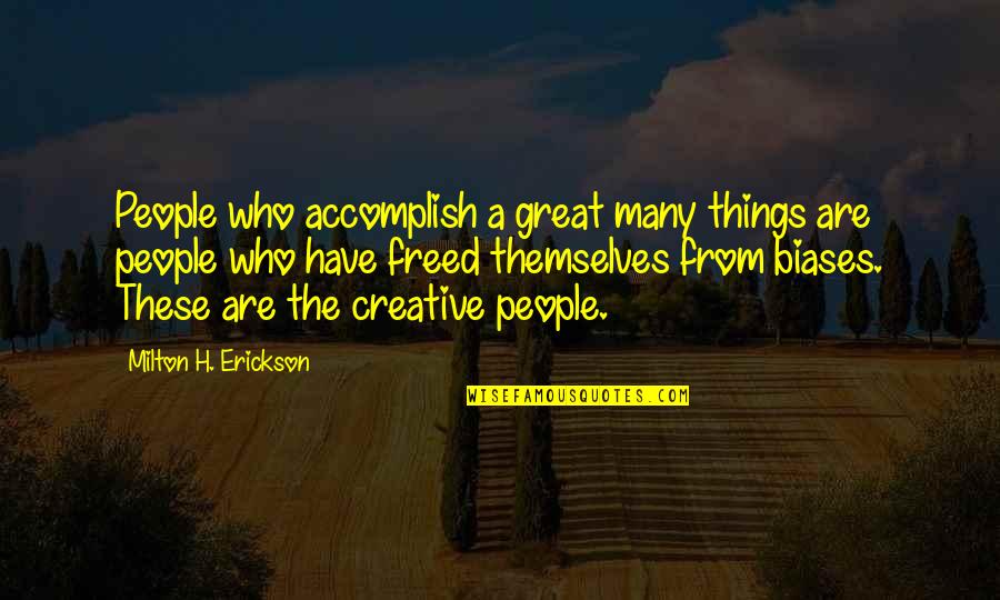 Accomplish Great Things Quotes By Milton H. Erickson: People who accomplish a great many things are