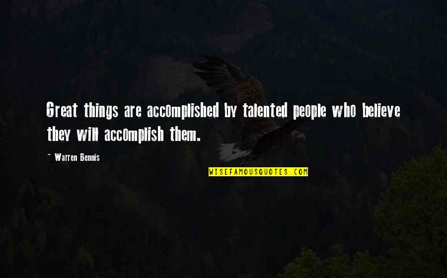 Accomplish Great Things Quotes By Warren Bennis: Great things are accomplished by talented people who