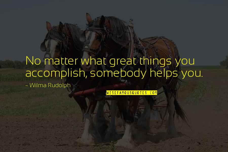 Accomplish Great Things Quotes By Wilma Rudolph: No matter what great things you accomplish, somebody Accomplish Great Things Quotes By Wilma Rudolph: No matter what great things you accomplish, somebody