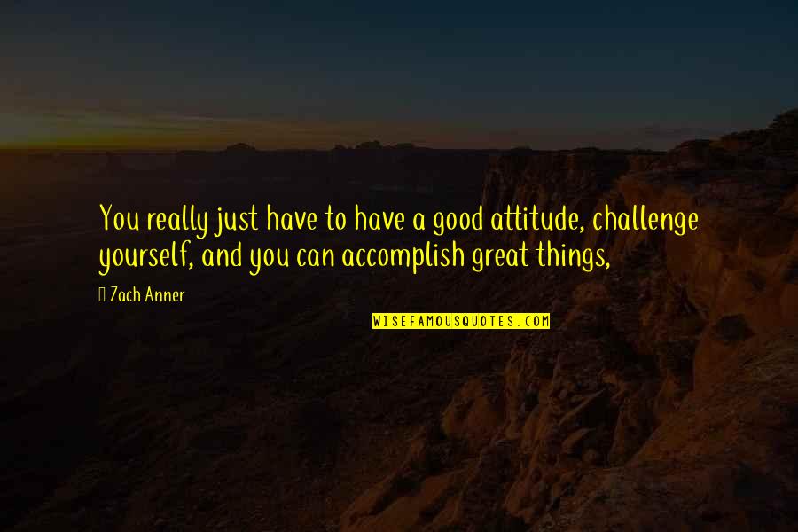 Accomplish Great Things Quotes By Zach Anner: You really just have to have a good