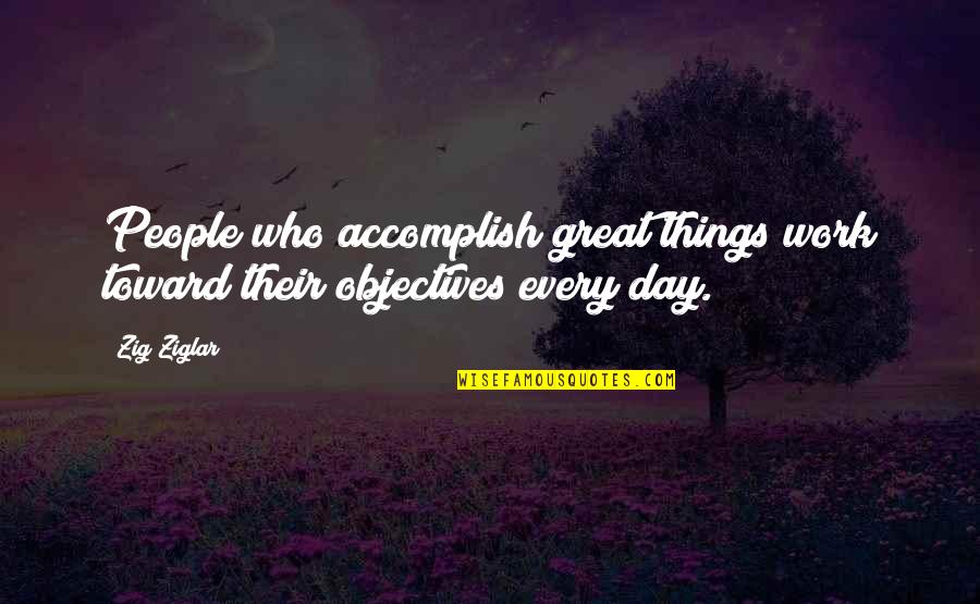 Accomplish Great Things Quotes By Zig Ziglar: People who accomplish great things work toward their