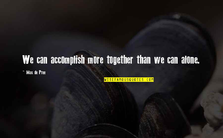 Accomplish More Together Quotes By Max De Pree: We can accomplish more together than we can